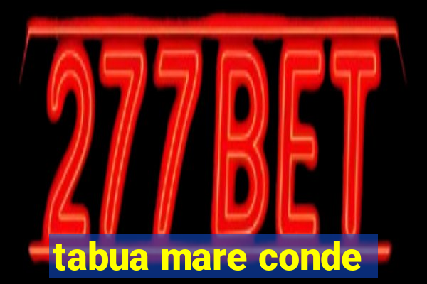 tabua mare conde